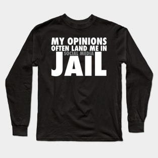 My Opinions Often Land Me In Social Media Jail Long Sleeve T-Shirt